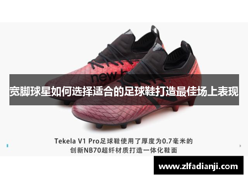 宽脚球星如何选择适合的足球鞋打造最佳场上表现